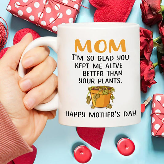 Mom I'm So Glad You Kept Me Alive Better Than Your Plants. Happy Mother's Day Mug - Gift For Mom